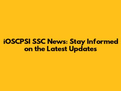 iOSCPSI SSC News: Stay Informed on the Latest Updates