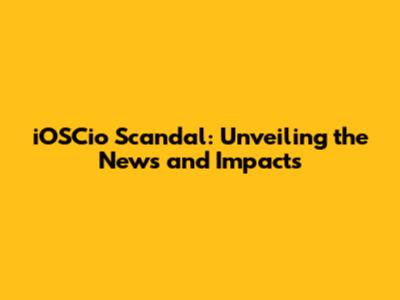 iOSCio Scandal: Unveiling the News and Impacts