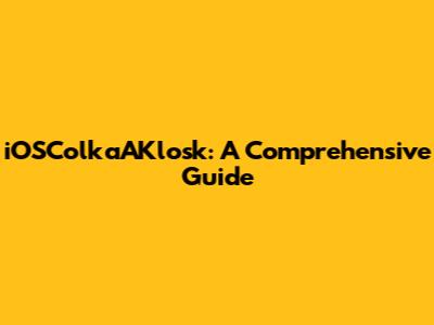 iOSColkaAKlosk: A Comprehensive Guide