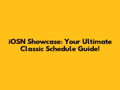 iOSN Showcase: Your Ultimate Classic Schedule Guide!