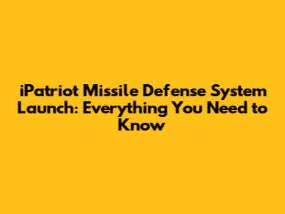 iPatriot Missile Defense System Launch: Everything You Need to Know