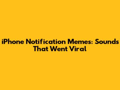 iPhone Notification Memes: Sounds That Went Viral