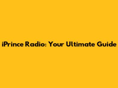 iPrince Radio: Your Ultimate Guide