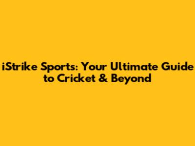iStrike Sports: Your Ultimate Guide to Cricket & Beyond