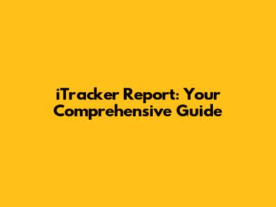 iTracker Report: Your Comprehensive Guide