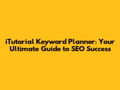 iTutorial Keyword Planner: Your Ultimate Guide to SEO Success