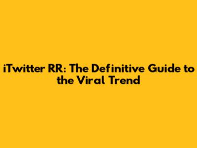 iTwitter RR: The Definitive Guide to the Viral Trend