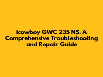 icowboy GWC 235 NS: A Comprehensive Troubleshooting and Repair Guide