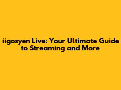 iigosyen Live: Your Ultimate Guide to Streaming and More
