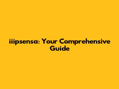 iiipsensa: Your Comprehensive Guide