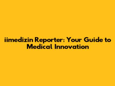 iimedizin Reporter: Your Guide to Medical Innovation