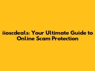iioscdeals: Your Ultimate Guide to Online Scam Protection