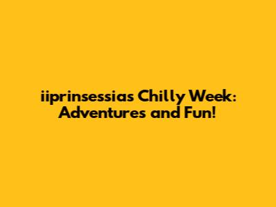 iiprinsessia's Chilly Week: Adventures and Fun!