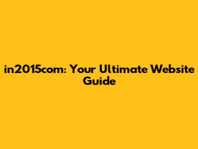 in2015com: Your Ultimate Website Guide