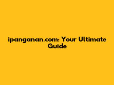 ipanganan.com: Your Ultimate Guide