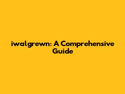 iwalgrewn: A Comprehensive Guide