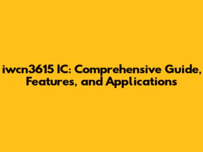 iwcn3615 IC: Comprehensive Guide, Features, and Applications