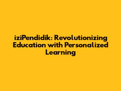 iziPendidik: Revolutionizing Education with Personalized Learning