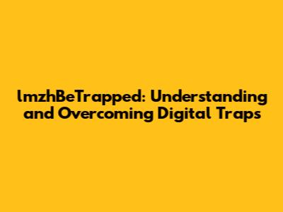 lmzhBeTrapped: Understanding and Overcoming Digital Traps