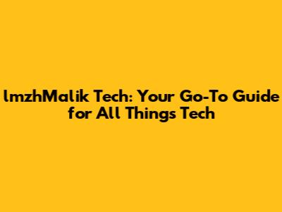 lmzhMalik Tech: Your Go-To Guide for All Things Tech