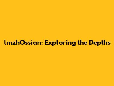 lmzhOssian: Exploring the Depths