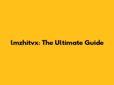 lmzhitvx: The Ultimate Guide