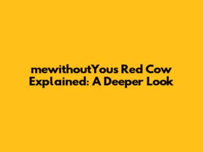 mewithoutYou's 'Red Cow' Explained: A Deeper Look