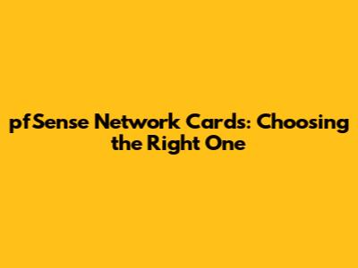 pfSense Network Cards: Choosing the Right One