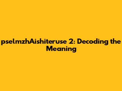 pselmzhAishiteruse 2: Decoding the Meaning
