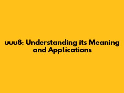 uuu8: Understanding its Meaning and Applications